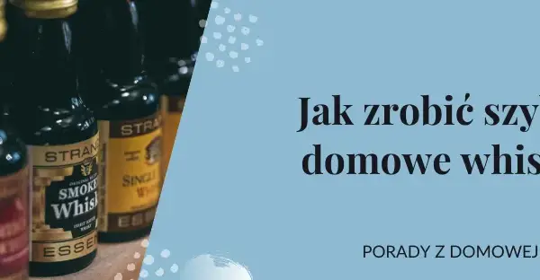 Jak zrobić whisky - proste metody i tradycyjne przepisy na alkohol